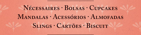 O que vai ter: ncessaires, bolsas, cupcakesm mandalas, acessrios, almofadas, slings, cartes e biscuit